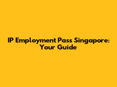 IP Employment Pass Singapore: Your Guide