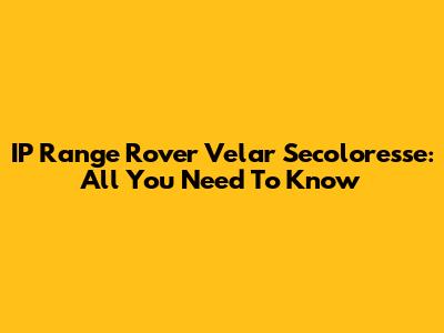 IP Range Rover Velar Secoloresse: All You Need To Know