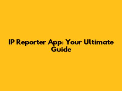 IP Reporter App: Your Ultimate Guide