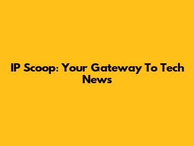 IP Scoop: Your Gateway To Tech News