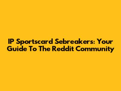IP Sportscard Sebreakers: Your Guide To The Reddit Community