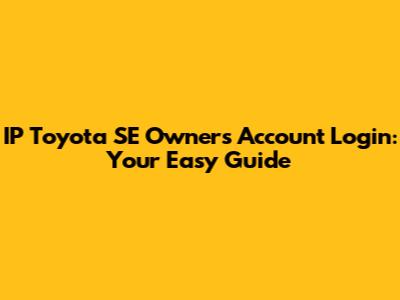 IP Toyota SE Owners Account Login: Your Easy Guide