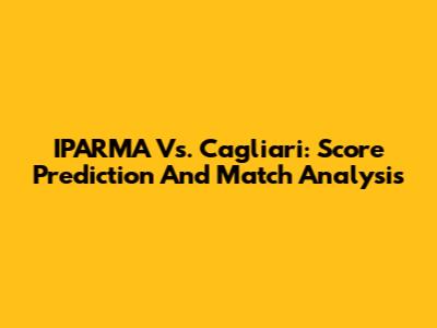 IPARMA Vs. Cagliari: Score Prediction And Match Analysis
