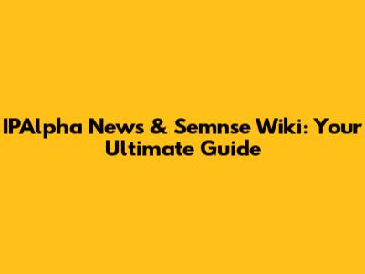 IPAlpha News & Semnse Wiki: Your Ultimate Guide
