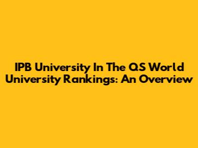 IPB University In The QS World University Rankings: An Overview