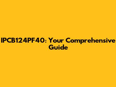 IPCB124PF40: Your Comprehensive Guide