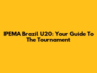 IPEMA Brazil U20: Your Guide To The Tournament