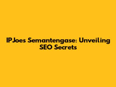 IPJoe's Semantengase: Unveiling SEO Secrets