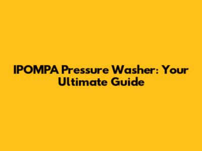IPOMPA Pressure Washer: Your Ultimate Guide