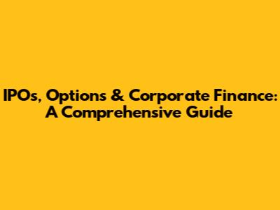 IPOs, Options & Corporate Finance: A Comprehensive Guide
