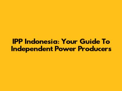 IPP Indonesia: Your Guide To Independent Power Producers