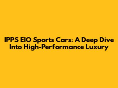 IPPS EIO Sports Cars: A Deep Dive Into High-Performance Luxury
