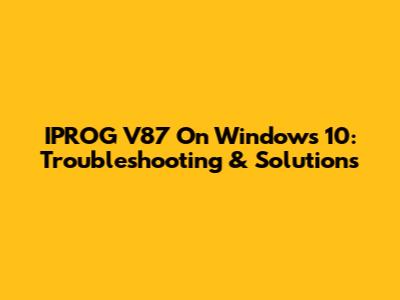 IPROG V87 On Windows 10: Troubleshooting & Solutions