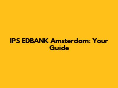 IPS EDBANK Amsterdam: Your Guide