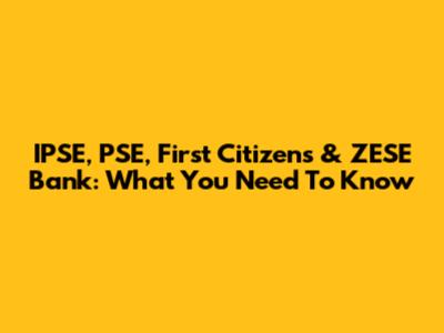 IPSE, PSE, First Citizens & ZESE Bank: What You Need To Know