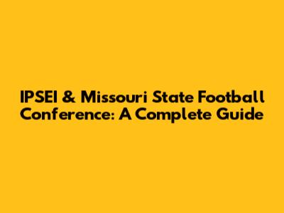 IPSEI & Missouri State Football Conference: A Complete Guide