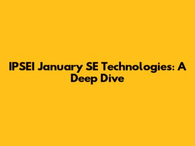 IPSEI January SE Technologies: A Deep Dive