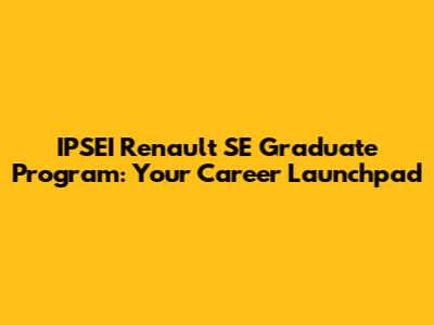 IPSEI Renault SE Graduate Program: Your Career Launchpad
