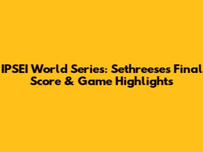 IPSEI World Series: Sethreese's Final Score & Game Highlights