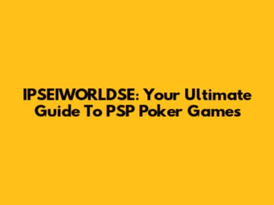 IPSEIWORLDSE: Your Ultimate Guide To PSP Poker Games