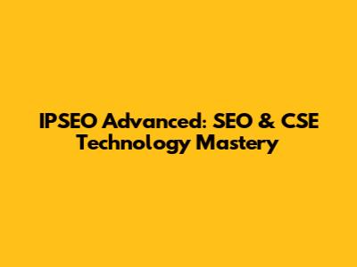 IPSEO Advanced: SEO & CSE Technology Mastery