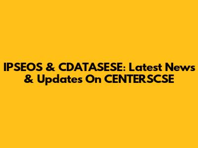 IPSEOS & CDATASESE: Latest News & Updates On CENTERSCSE