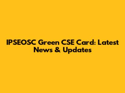 IPSEOSC Green CSE Card: Latest News & Updates