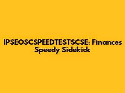 IPSEOSCSPEEDTESTSCSE: Finance's Speedy Sidekick