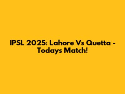 IPSL 2025: Lahore Vs Quetta - Today's Match!