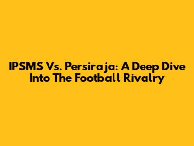 IPSMS Vs. Persiraja: A Deep Dive Into The Football Rivalry