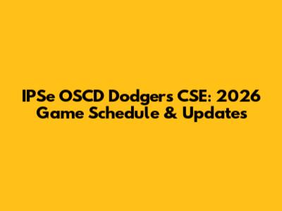 IPSe OSCD Dodgers CSE: 2026 Game Schedule & Updates