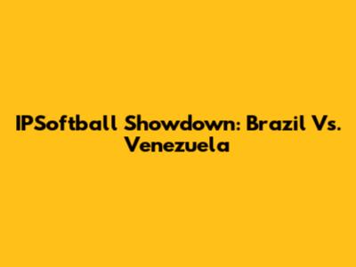 IPSoftball Showdown: Brazil Vs. Venezuela