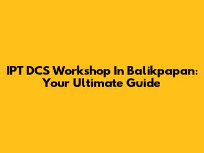 IPT DCS Workshop In Balikpapan: Your Ultimate Guide