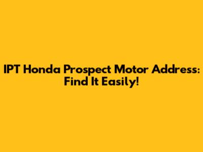 IPT Honda Prospect Motor Address: Find It Easily!