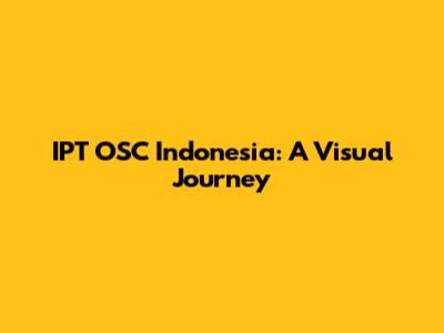 IPT OSC Indonesia: A Visual Journey
