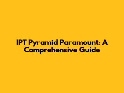 IPT Pyramid Paramount: A Comprehensive Guide
