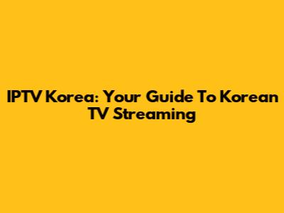 IPTV Korea: Your Guide To Korean TV Streaming