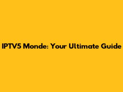 IPTV5 Monde: Your Ultimate Guide