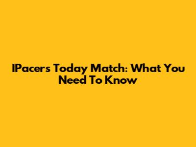 IPacer's Today Match: What You Need To Know