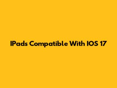 IPads Compatible With IOS 17