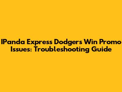 IPanda Express Dodgers Win Promo Issues: Troubleshooting Guide