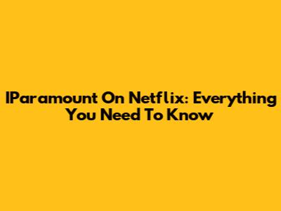 IParamount On Netflix: Everything You Need To Know