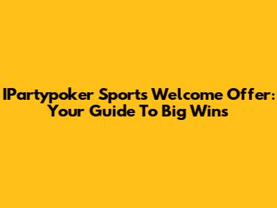IPartypoker Sports Welcome Offer: Your Guide To Big Wins