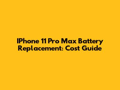 IPhone 11 Pro Max Battery Replacement: Cost Guide