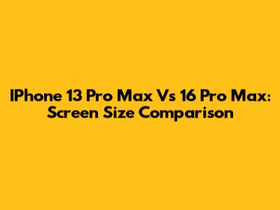 IPhone 13 Pro Max Vs 16 Pro Max: Screen Size Comparison