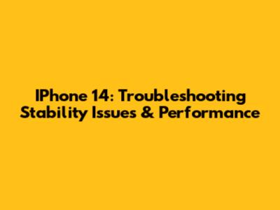 IPhone 14: Troubleshooting Stability Issues & Performance