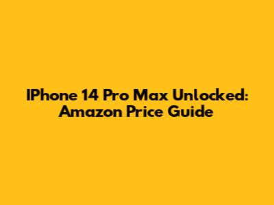 IPhone 14 Pro Max Unlocked: Amazon Price Guide