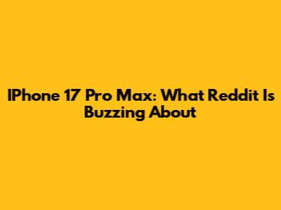IPhone 17 Pro Max: What Reddit Is Buzzing About