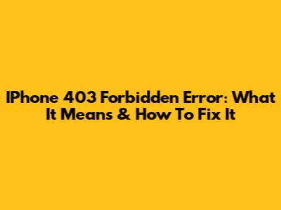 IPhone 403 Forbidden Error: What It Means & How To Fix It