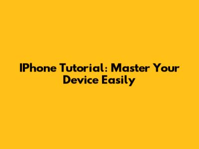 IPhone Tutorial: Master Your Device Easily